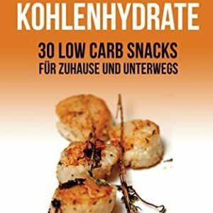 50 Rezepte ohne Kohlenhydrate - 30 Low Carb Snacks für Zuhause und unterwegs + 20 Bonus-Rezepte zum Abnehmerfolg in nur 2 Wochen (Gesund leben - Low Carb)