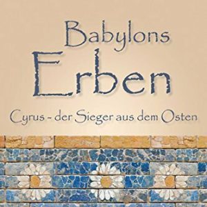Babylons Erben: Cyrus, der Sieger aus dem Osten (Babylontrilogie 3)