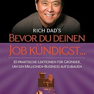 Bevor Du Deinen Job kündigst ...: 10 praktische Lektionen für Gründer, um ein Millionen-Business aufzubauen