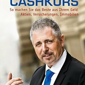 Cashkurs: So machen Sie das Beste aus Ihrem Geld: Aktien, Versicherungen, Immobilien