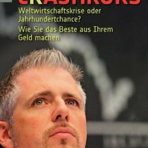 Crashkurs: Weltwirtschaftskrise oder Jahrhundertchance? - Wie Sie das Beste aus Ihrem Geld machen