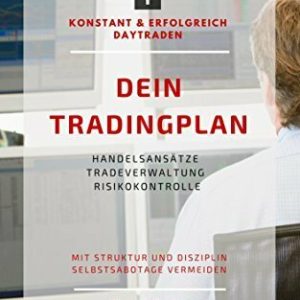 DEIN Tradingplan (konstant & erfolgreich daytraden): Handelsansätze, Tradeverwaltung, Risikokontrolle - mit Struktur und Disziplin Selbstsabotage vermeiden