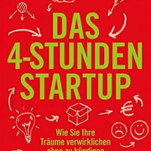 Das 4-Stunden-Startup: Wie Sie Ihre Träume verwirklichen, ohne zu kündigen