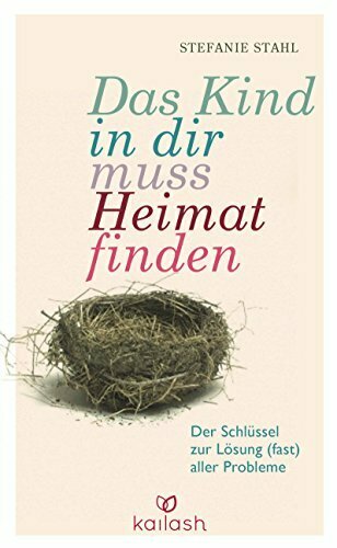 Das Kind in dir muss Heimat finden: Der Schlüssel zur Lösung (fast) aller Probleme