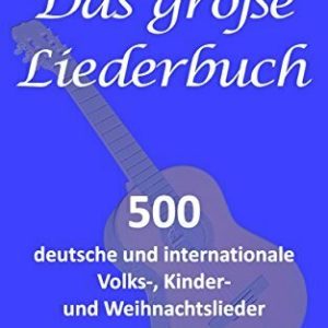Das große Liederbuch: 500 deutsche und internationale Volks-, Kinder- und Weihnachtslieder