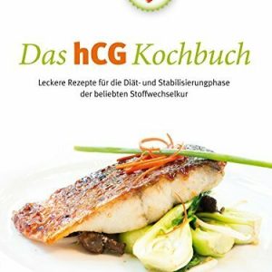 Das hCG Kochbuch: Leckere Rezepte für die Diät- und Stabilisierungsphase der beliebten Stoffwechselkur