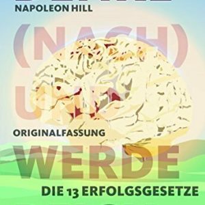 Denke (nach) und werde reich: Die 13 Erfolgsgesetze - Vollständige und ungekürzte Ebook-Ausgabe