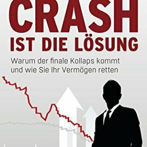 Der Crash ist die Lösung: Warum der finale Kollaps kommt und wie Sie Ihr Vermögen retten (Eichborn digital ebook)