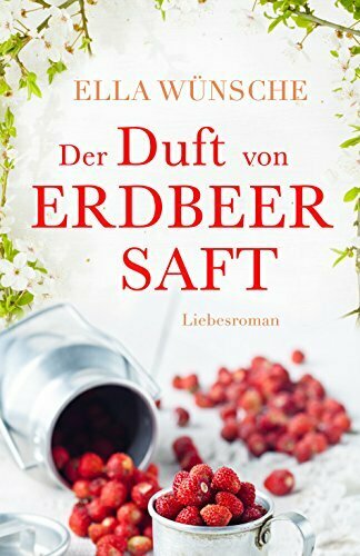 Der Duft von Erdbeersaft. Liebesroman