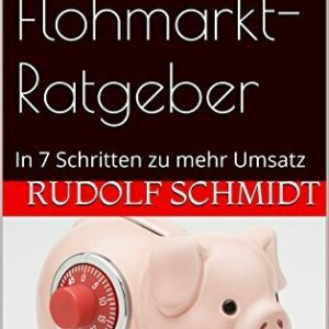 Der Flohmarkt-Ratgeber: In 7 Schritten zu mehr Umsatz