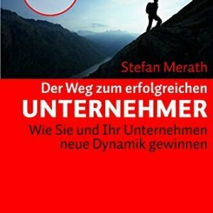 Der Weg zum erfolgreichen Unternehmer: Wie Sie und Ihr Unternehmen neue Dynamik gewinnen (Dein Business)