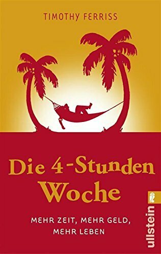 Die 4-Stunden-Woche: Mehr Zeit, mehr Geld, mehr Leben