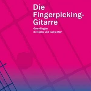 Die Fingerpicking-Gitarre: Grundlagen in Noten und Tabulatur. Weiterführendes Lehrheft zur Gitarrenschule Saitenweise.