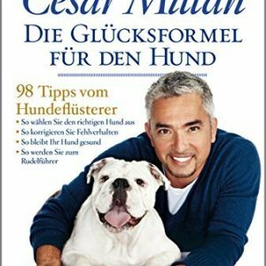 Die Glücksformel für den Hund: 98 Tipps vom Hundeflüsterer.