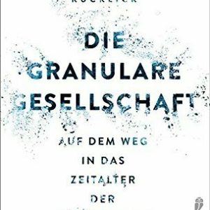 Die granulare Gesellschaft: Wie das Digitale unsere Wirklichkeit auflöst