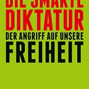 Die smarte Diktatur.: Der Angriff auf unsere Freiheit