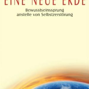 Eine neue Erde: Bewusstseinssprung anstelle von Selbstzerstörung