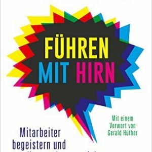 Führen mit Hirn: Mitarbeiter begeistern und Unternehmenserfolg steigern