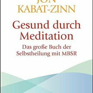 Gesund durch Meditation: Das große Buch der Selbstheilung mit MBSR