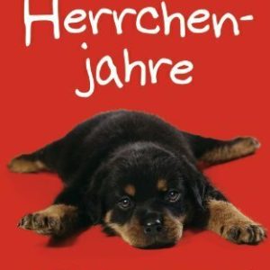 Herrchenjahre: Vom Glück, einen ungezogenen Hund zu haben