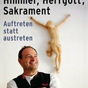 Himmel - Herrgott - Sakrament: Auftreten statt austreten