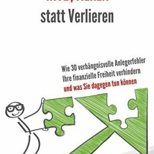 Investieren statt Verlieren: Wie 30 verhängnisvolle Anlegerfehler Ihre finanzielle Freiheit verhindern und was Sie dagegen tun können