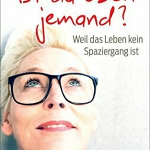 Ist da oben jemand?: Weil das Leben kein Spaziergang ist