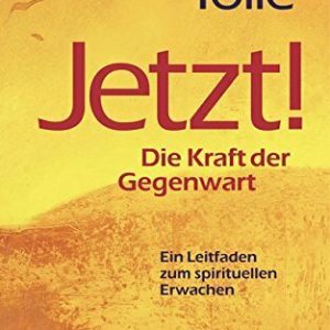 Jetzt! Die Kraft der Gegenwart: Ein Leitfaden zum spirituellen Erwachen