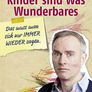 Kinder sind was Wunderbares, das muss man sich nur IMMER WIEDER sagen
