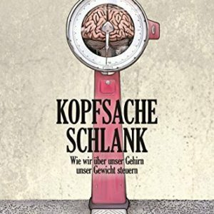 Kopfsache schlank: Wie wir über unser Gehirn unser Gewicht steuern