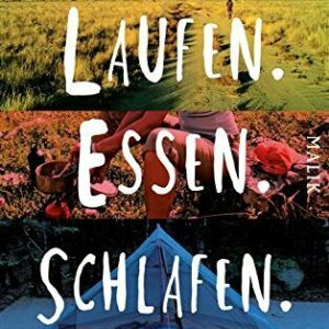 Laufen. Essen. Schlafen.: Eine Frau, drei Trails und 12700 Kilometer Wildnis