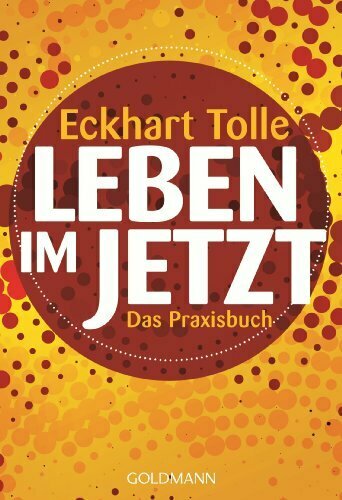 Leben im Jetzt: Lehren, Übungen und Meditationen aus 'The Power of Now'