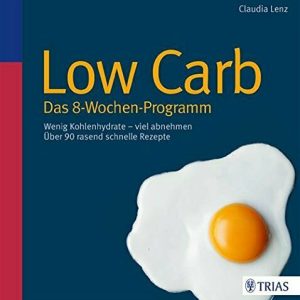 Low Carb - Das 8-Wochen-Programm: Wenig Kohlenhydrate - viel abnehmen
