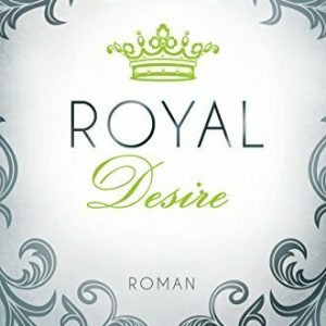 Royal Desire: Roman (Die Royals-Saga 2)
