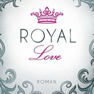Royal Love: Roman (Die Royals-Saga 3)