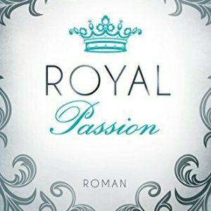 Royal Passion: Roman (Die Royals-Saga 1)