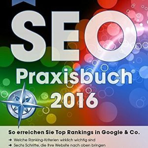 SEO-Praxisbuch 2016: So erreichen Sie Top Rankings in Google & Co.