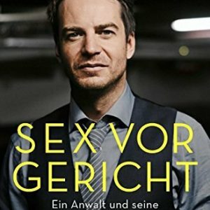 Sex vor Gericht: Ein Anwalt und seine härtesten Fälle