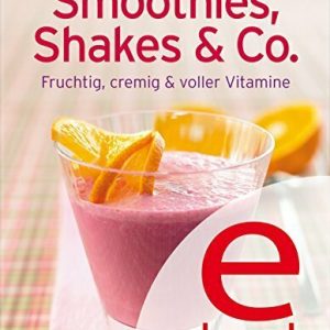 Smoothies, Shakes & Co: Unsere 100 besten Rezepte in einem Kochbuch