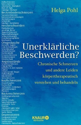 Unerklärliche Beschwerden?: Chronische Schmerzen und andere Leiden körpertherapeutisch verstehen und behandeln