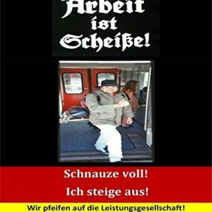 Arbeit ist Scheiße!: Das Buch!