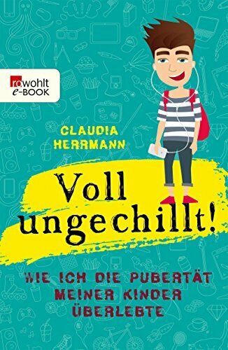 Voll ungechillt!: Wie ich die Pubertät meiner Kinder überlebte