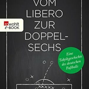 Vom Libero zur Doppelsechs: Eine Taktikgeschichte des deutschen Fußballs