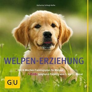 Welpen-Erziehung: Der 8-Wochen-Trainingsplan für Welpen. Plus Junghund-Training vom 5. bis 12. Monat (GU Tier - Spezial)
