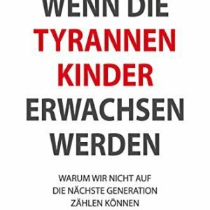 Wenn die Tyrannenkinder erwachsen werden: Warum wir nicht auf die nächste Generation zählen können