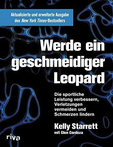 Werde ein geschmeidiger Leopard - aktualisierte und erweiterte Ausgabe: Die sportliche Leistung verbessern, Verletzungen vermeiden und Schmerzen lindern
