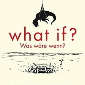 What if? Was wäre wenn?: Wirklich wissenschaftliche Antworten auf absurde hypothetische Fragen