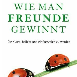 Wie man Freunde gewinnt: Die Kunst, beliebt und einflussreich zu werden