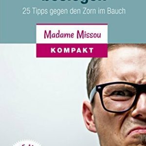 Wut & Ärger besiegen: 25 Tipps gegen den Zorn im Bauch