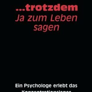 ... trotzdem Ja zum Leben sagen: Ein Psychologe erlebt das Konzentrationslager